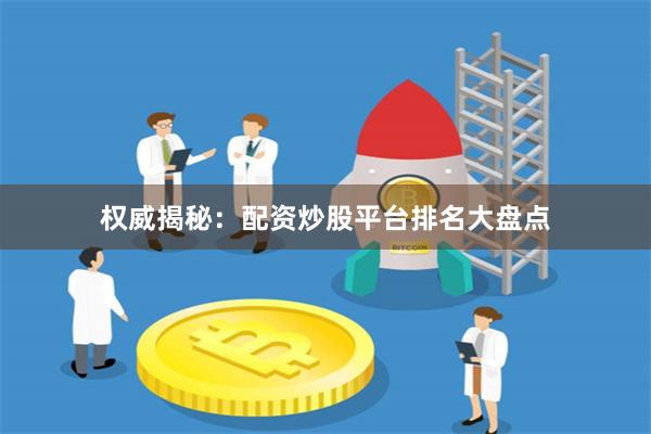 权威揭秘：配资炒股平台排名大盘点