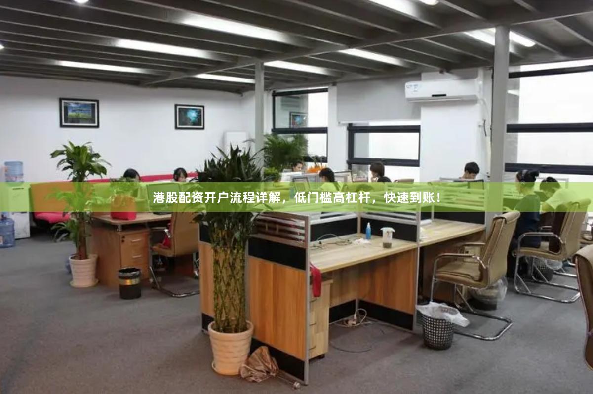 港股配资开户流程详解，低门槛高杠杆，快速到账！